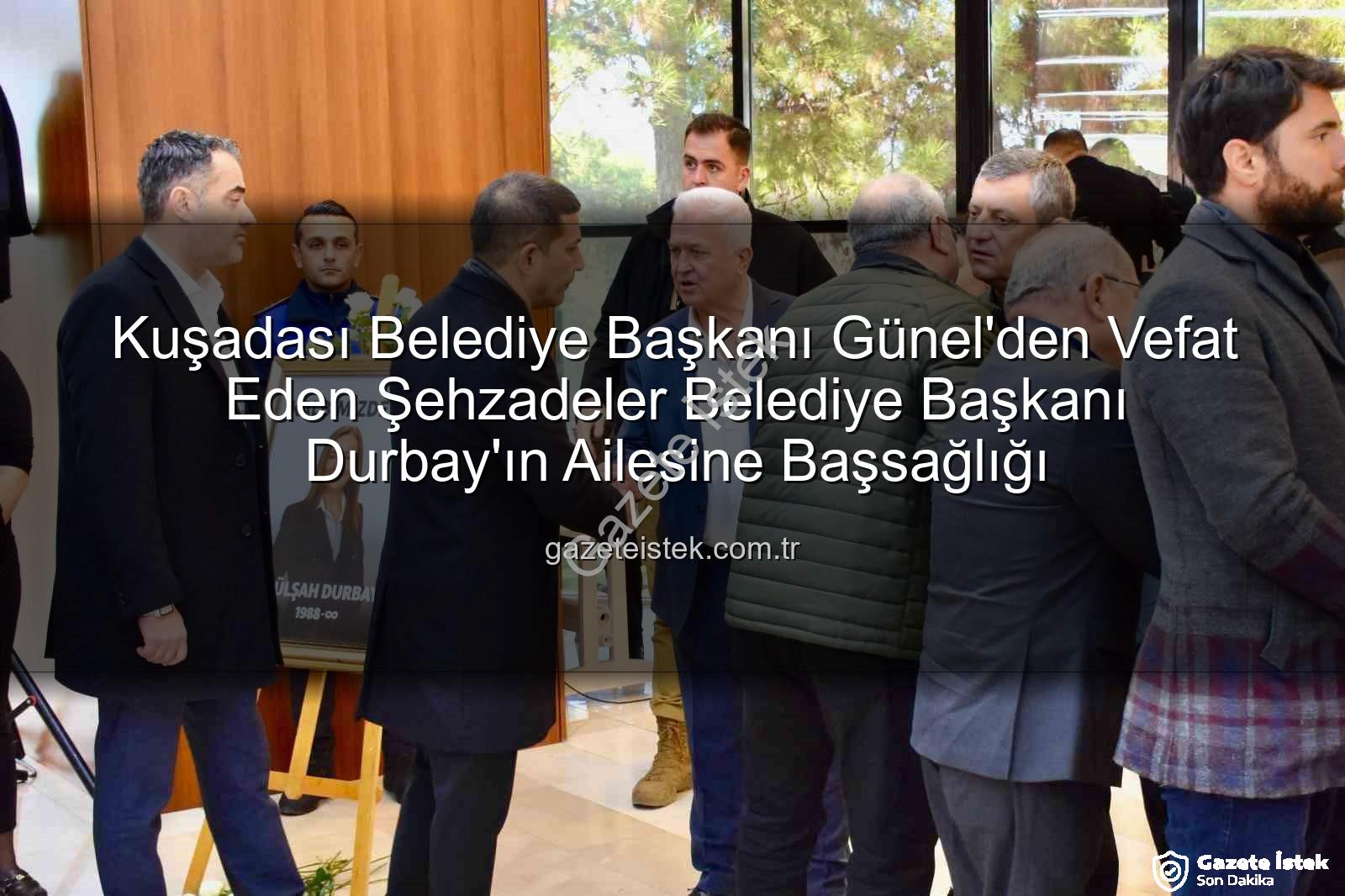 Ömer Günel - Kuşadası Belediye Başkanı Günel'den Vefat Eden Şehzadeler Belediye Başkanı Durbay'ın Ailesine Başsağlığı