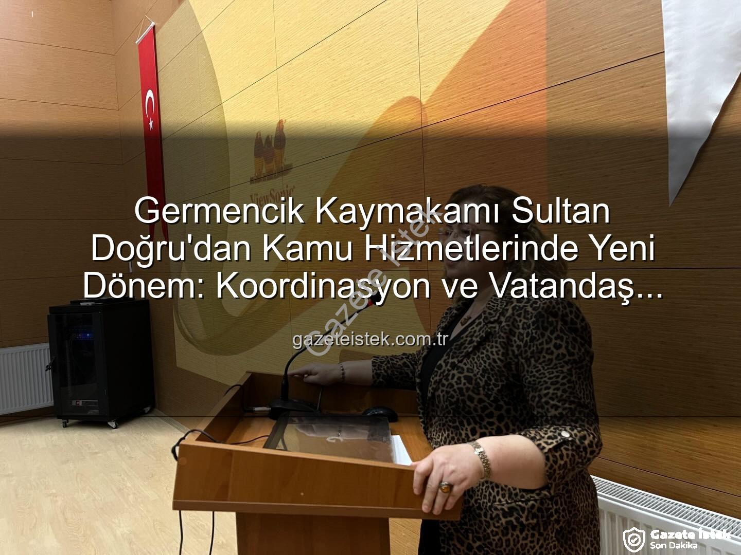 Kaymakam Sultan Doğru - Germencik Kaymakamı Sultan Doğru'dan Kamu Hizmetlerinde Yeni Dönem: Koordinasyon ve Vatandaş Memnuniyeti Vurgusu