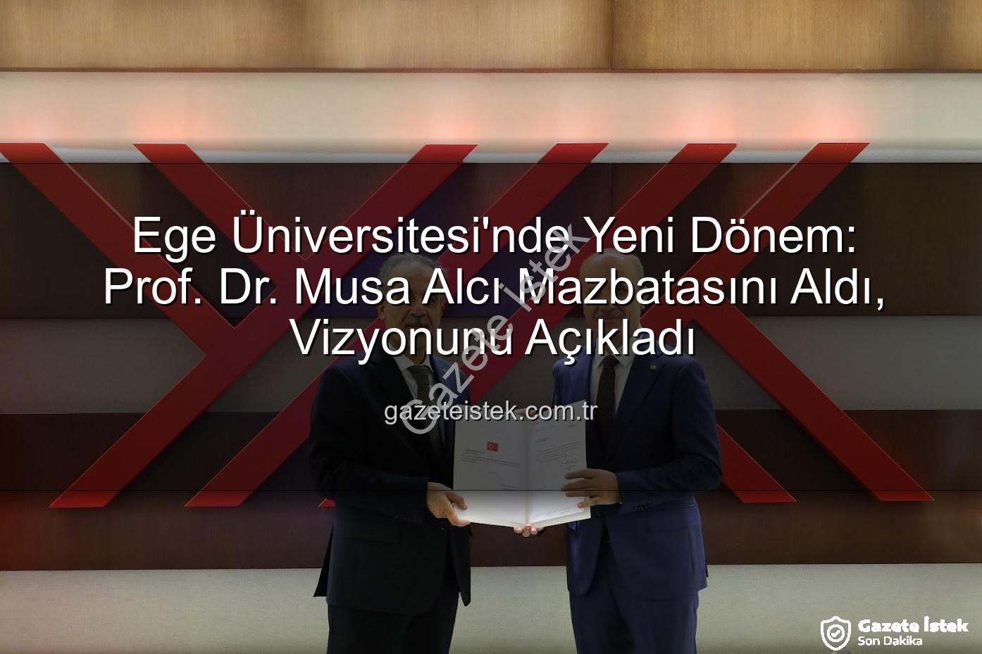 Musa Alcı Ege Üniversitesi - Ege Üniversitesi'nde Yeni Dönem: Prof. Dr. Musa Alcı Mazbatasını Aldı, Vizyonunu Açıkladı