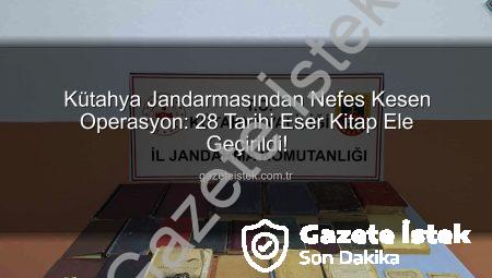 Kütahya Jandarmasından Nefes Kesen Operasyon: 28 Tarihi Eser Kitap Ele Geçirildi!