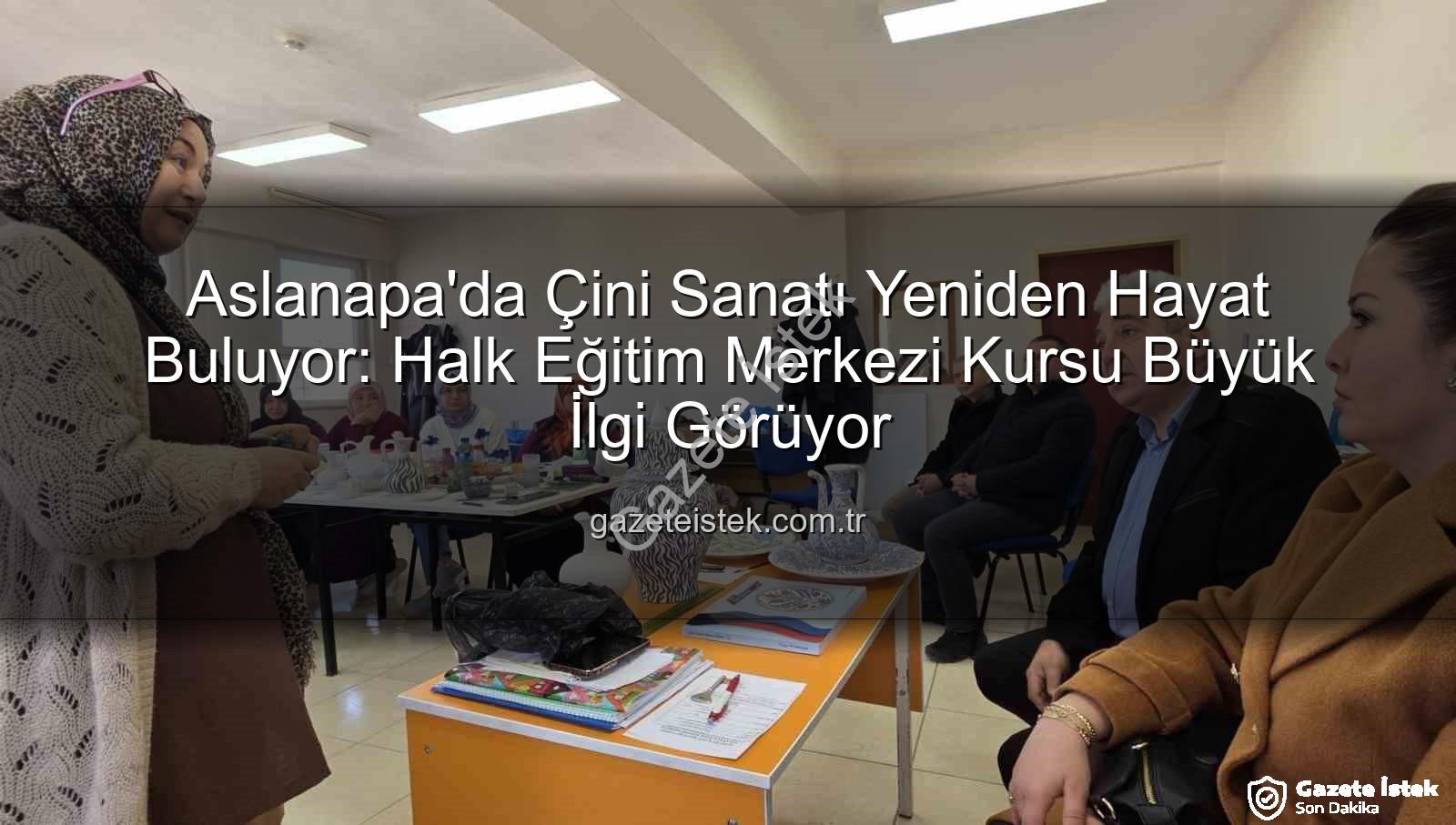 Aslanapa çini kursu - Aslanapa'da Çini Sanatı Yeniden Hayat Buluyor: Halk Eğitim Merkezi Kursu Büyük İlgi Görüyor