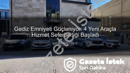 Gediz Emniyeti Güçleniyor: 4 Yeni Araçla Hizmet Seferberliği Başladı