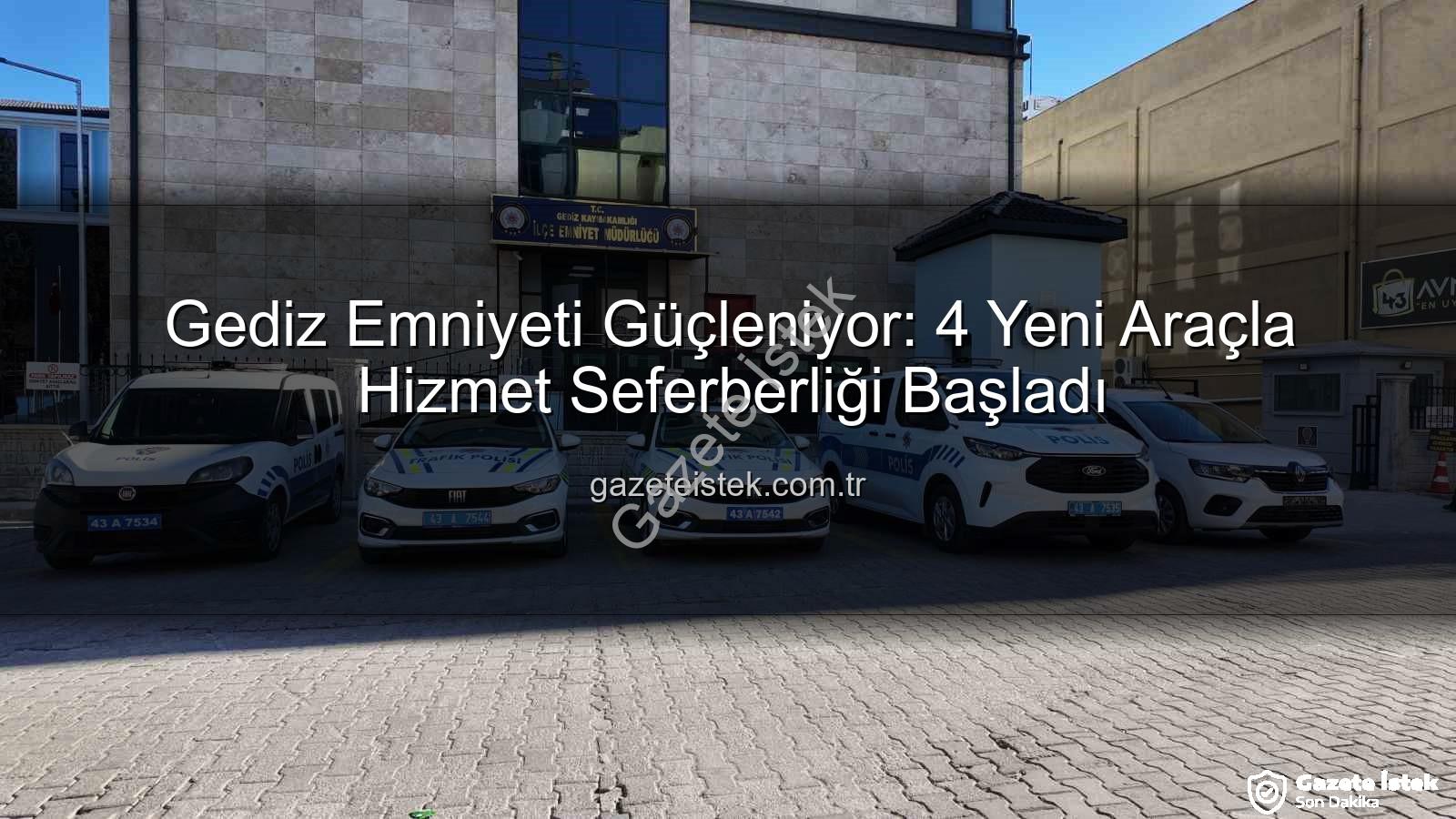 Gediz emniyet araçları - Gediz Emniyeti Güçleniyor: 4 Yeni Araçla Hizmet Seferberliği Başladı
