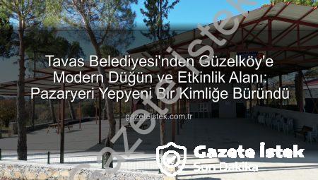 Tavas Belediyesi’nden Güzelköy’e Modern Düğün ve Etkinlik Alanı: Pazaryeri Yepyeni Bir Kimliğe Büründü