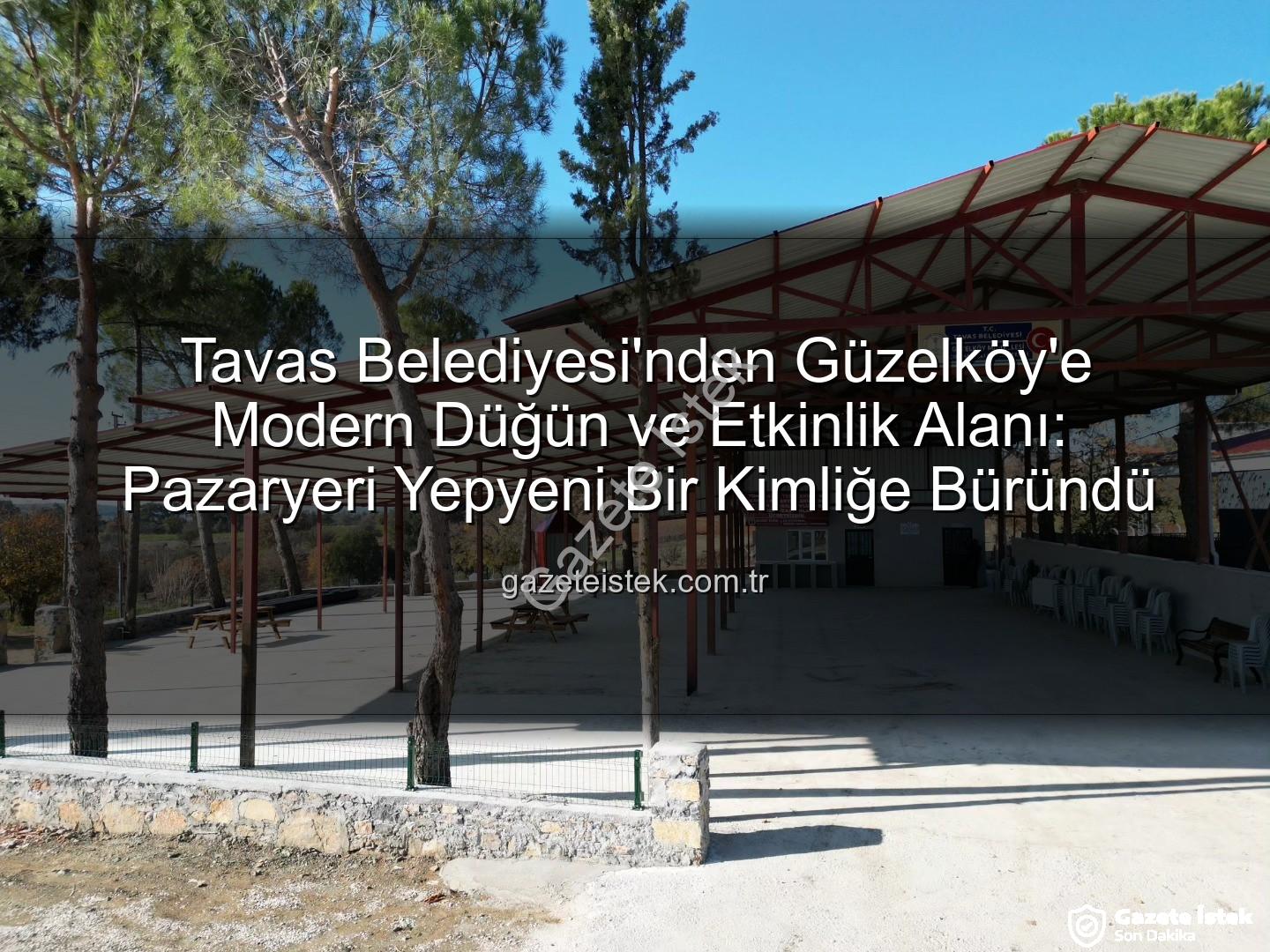 Tavas Belediyesi Güzelköy - Tavas Belediyesi'nden Güzelköy'e Modern Düğün ve Etkinlik Alanı: Pazaryeri Yepyeni Bir Kimliğe Büründü