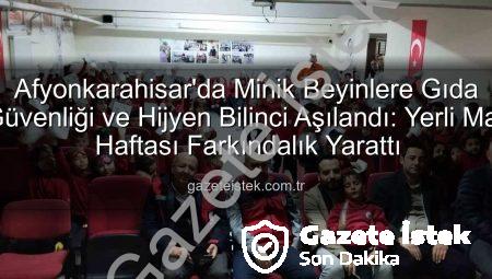Afyonkarahisar’da Minik Beyinlere Gıda Güvenliği ve Hijyen Bilinci Aşılandı: Yerli Malı Haftası Farkındalık Yarattı