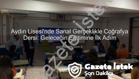 Aydın Lisesi’nde Sanal Gerçeklikle Coğrafya Dersi: Geleceğin Eğitimine İlk Adım