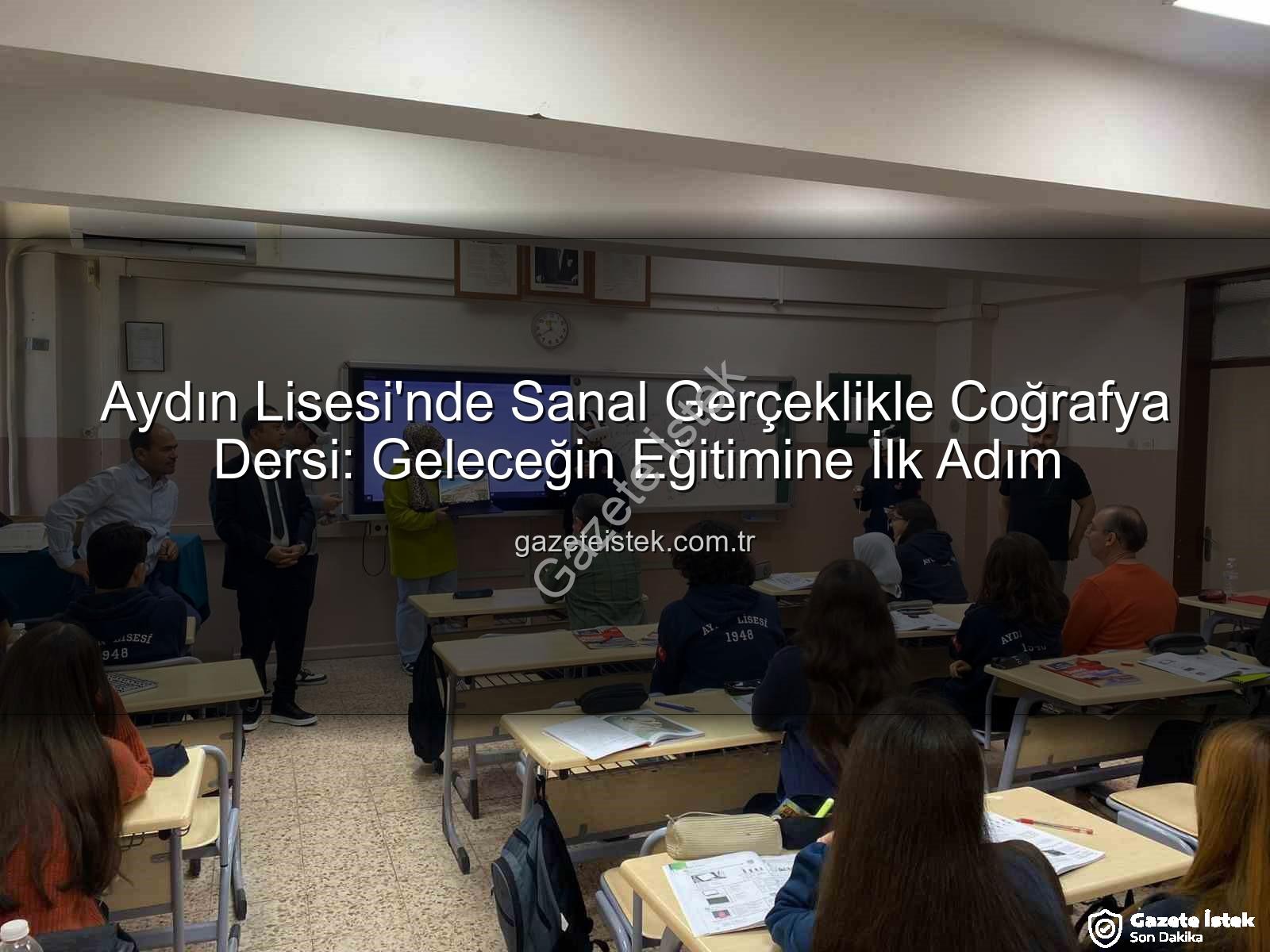 sanal gerçeklik coğrafya - Aydın Lisesi'nde Sanal Gerçeklikle Coğrafya Dersi: Geleceğin Eğitimine İlk Adım