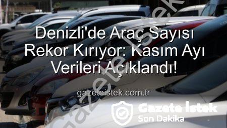 Denizli’de Araç Sayısı Rekor Kırıyor: Kasım Ayı Verileri Açıklandı!