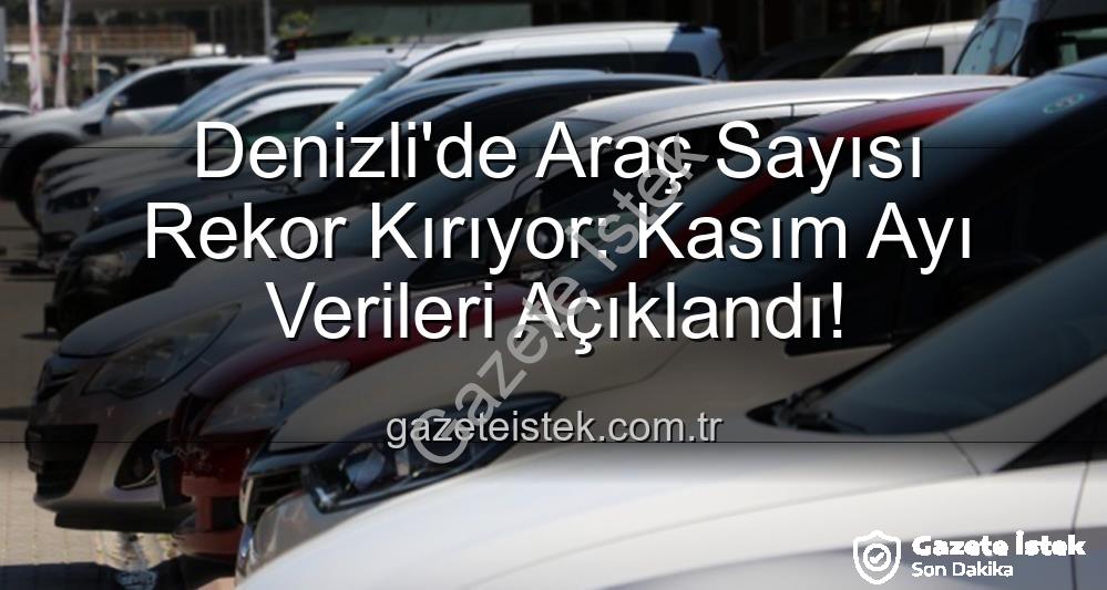 Denizli araç sayısı - Denizli'de Araç Sayısı Rekor Kırıyor: Kasım Ayı Verileri Açıklandı!