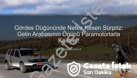 Gördes Düğününde Nefes Kesen Sürpriz: Gelin Arabasının Önünü Paramotorlarla Kestiler!