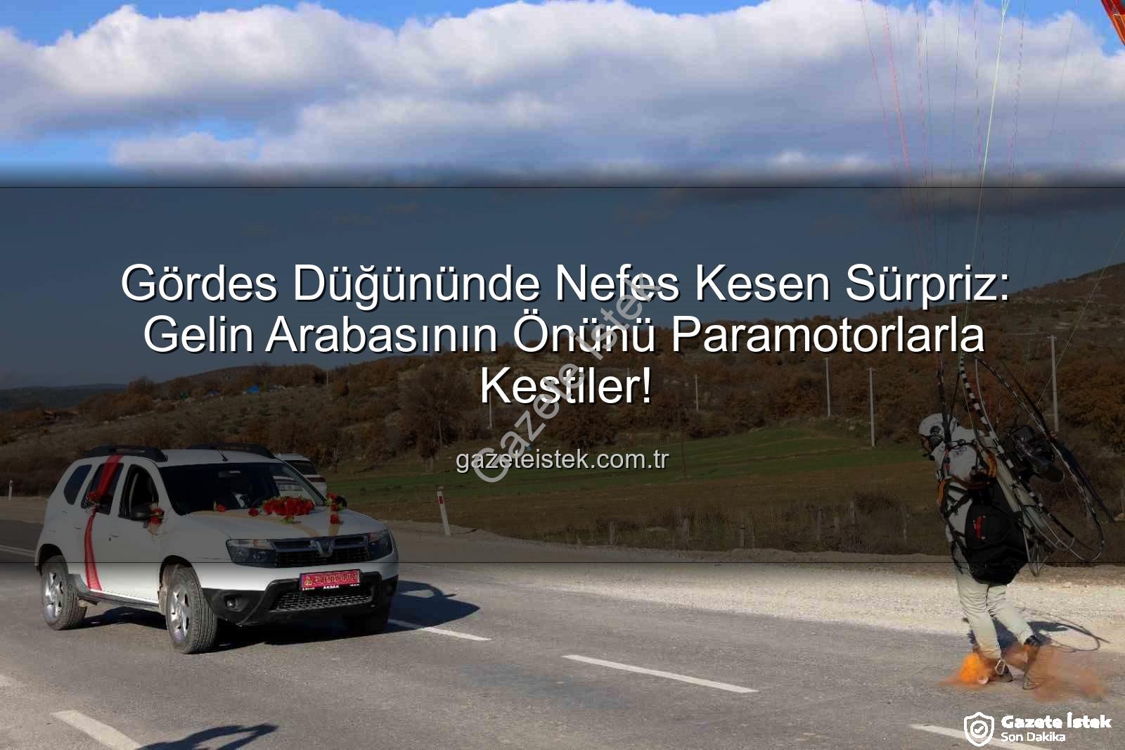 paramotorla gelin arabası - Gördes Düğününde Nefes Kesen Sürpriz: Gelin Arabasının Önünü Paramotorlarla Kestiler!