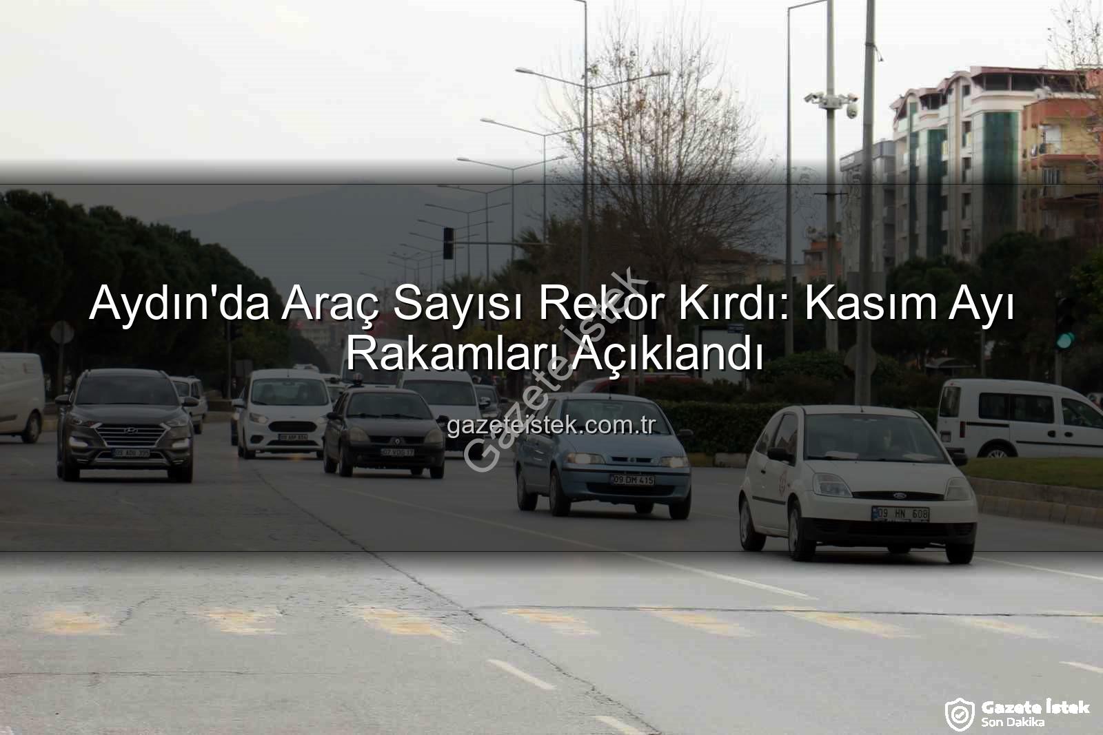Aydın araç sayısı - Aydın'da Araç Sayısı Rekor Kırdı: Kasım Ayı Rakamları Açıklandı
