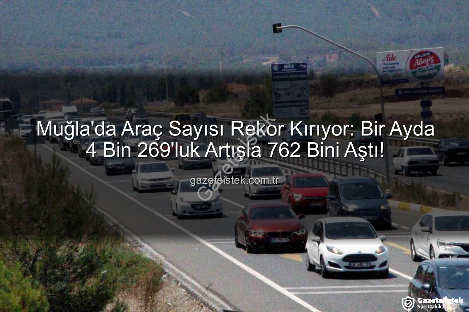 Muğla araç sayısı - Muğla'da Araç Sayısı Rekor Kırıyor: Bir Ayda 4 Bin 269'luk Artışla 762 Bini Aştı!