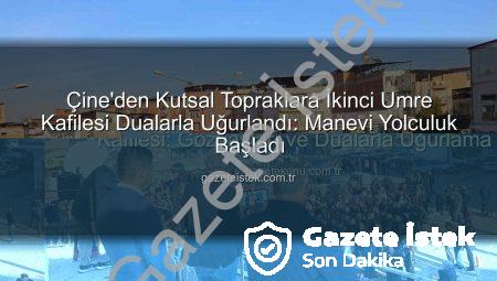 Çine’den Kutsal Topraklara İkinci Umre Kafilesi Dualarla Uğurlandı: Manevi Yolculuk Başladı