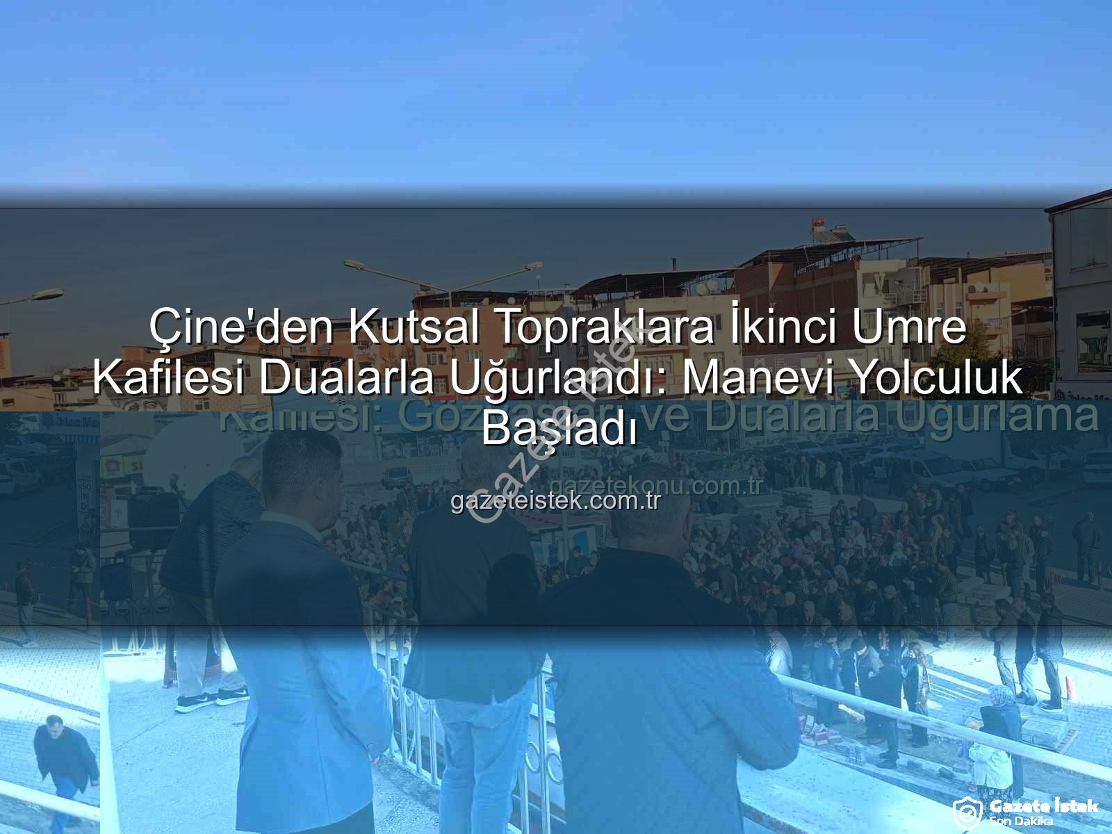 Çine umre - Çine'den Kutsal Topraklara İkinci Umre Kafilesi Dualarla Uğurlandı: Manevi Yolculuk Başladı