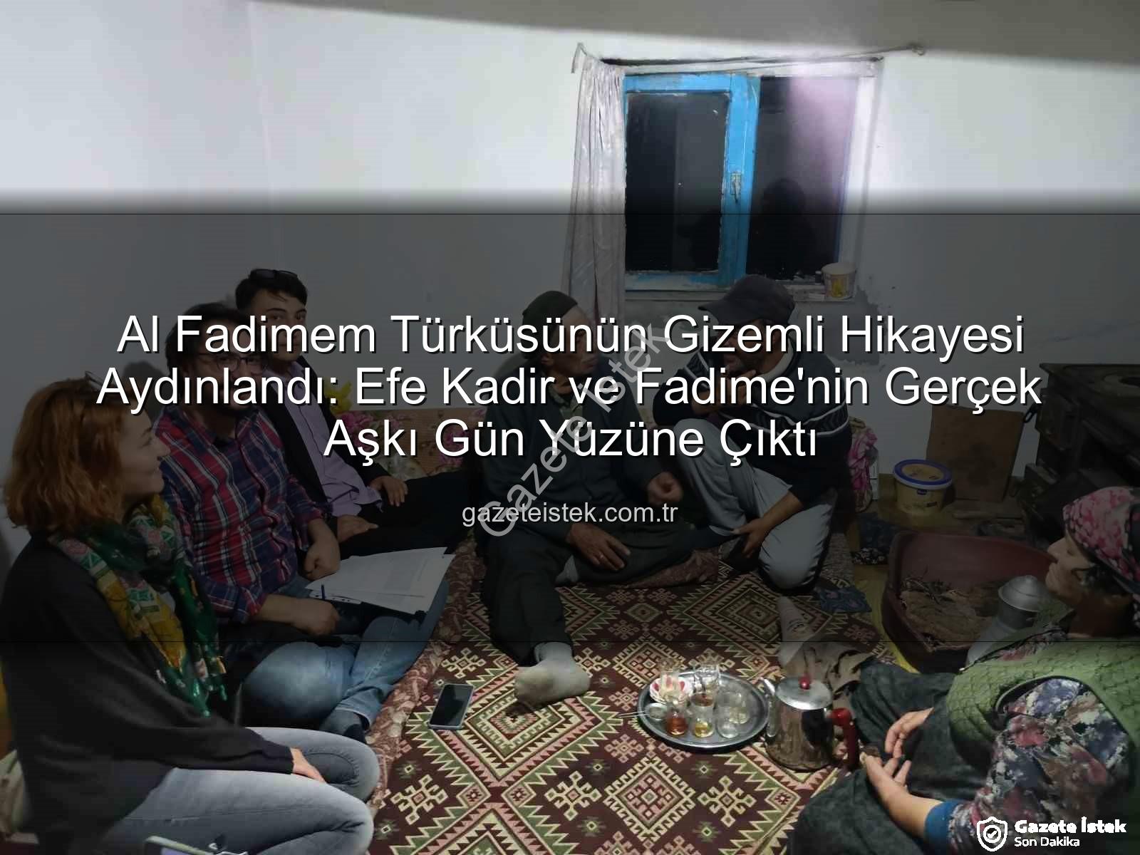 Al Fadimem türküsü - Al Fadimem Türküsünün Gizemli Hikayesi Aydınlandı: Efe Kadir ve Fadime'nin Gerçek Aşkı Gün Yüzüne Çıktı