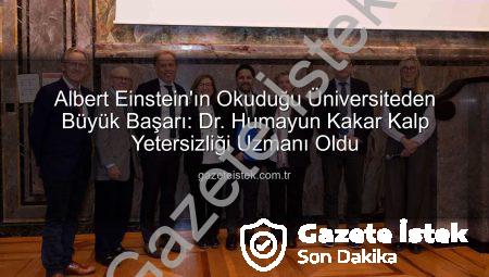 Albert Einstein’ın Okuduğu Üniversiteden Büyük Başarı: Dr. Humayun Kakar Kalp Yetersizliği Uzmanı Oldu