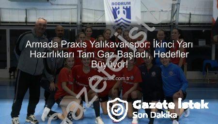 Armada Praxis Yalıkavakspor: İkinci Yarı Hazırlıkları Tam Gaz Başladı, Hedefler Büyüyor!