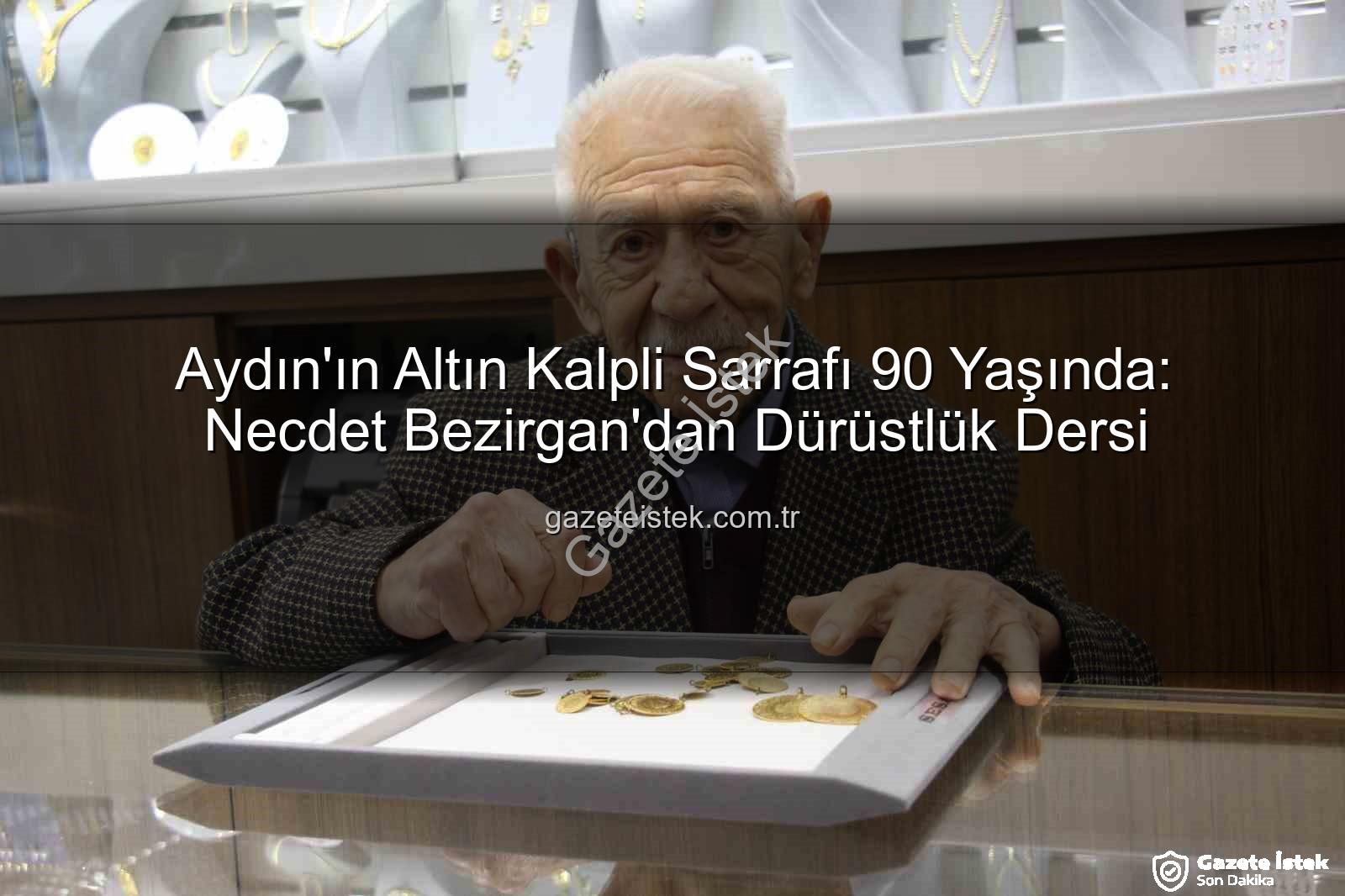 Necdet Bezirgan - Aydın'ın Altın Kalpli Sarrafı 90 Yaşında: Necdet Bezirgan'dan Dürüstlük Dersi
