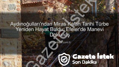 Aydınoğulları’ndan Miras Kalan Tarihi Türbe Yeniden Hayat Buldu: Efeler’de Manevi Dokunuş