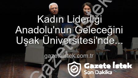 Kadın Liderliği Anadolu’nun Geleceğini Uşak Üniversitesi’nde Şekillendirdi