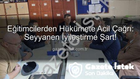 Eğitimcilerden Hükümete Acil Çağrı: Seyyanen İyileştirme Şart!
