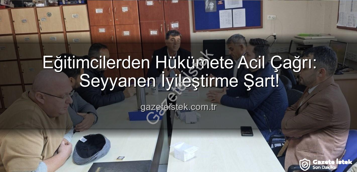 seyyanen iyileştirme - Eğitimcilerden Hükümete Acil Çağrı: Seyyanen İyileştirme Şart!
