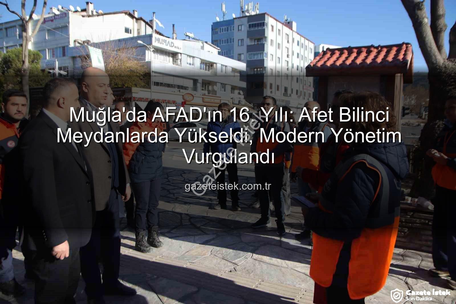 afet bilinci - Muğla'da AFAD'ın 16. Yılı: Afet Bilinci Meydanlarda Yükseldi, Modern Yönetim Vurgulandı