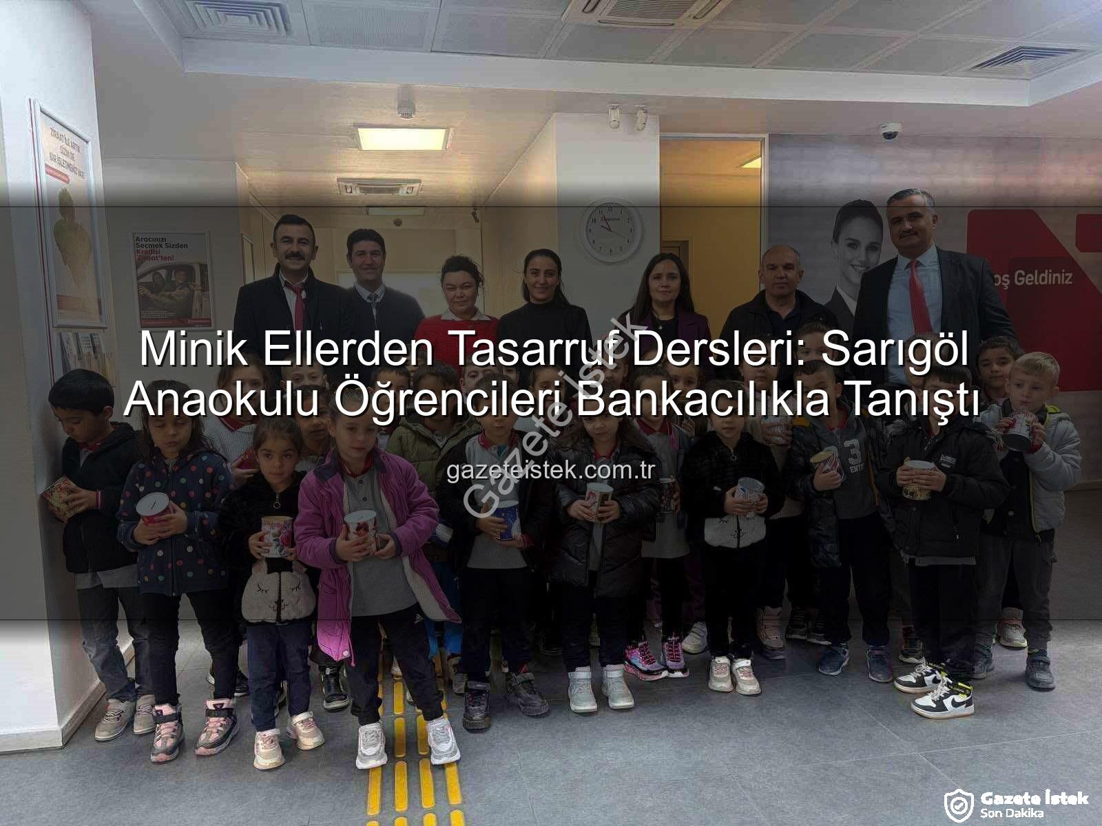 tasarruf bilinci - Minik Ellerden Tasarruf Dersleri: Sarıgöl Anaokulu Öğrencileri Bankacılıkla Tanıştı