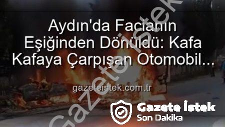 Aydın’da Facianın Eşiğinden Dönüldü: Kafa Kafaya Çarpışan Otomobil ve Minibüs Alevlere Teslim Oldu, 2 Yaralı
