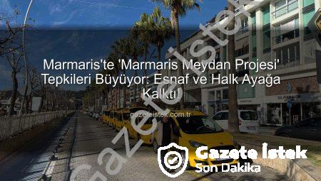 Marmaris’te ‘Marmaris Meydan Projesi’ Tepkileri Büyüyor: Esnaf ve Halk Ayağa Kalktı!