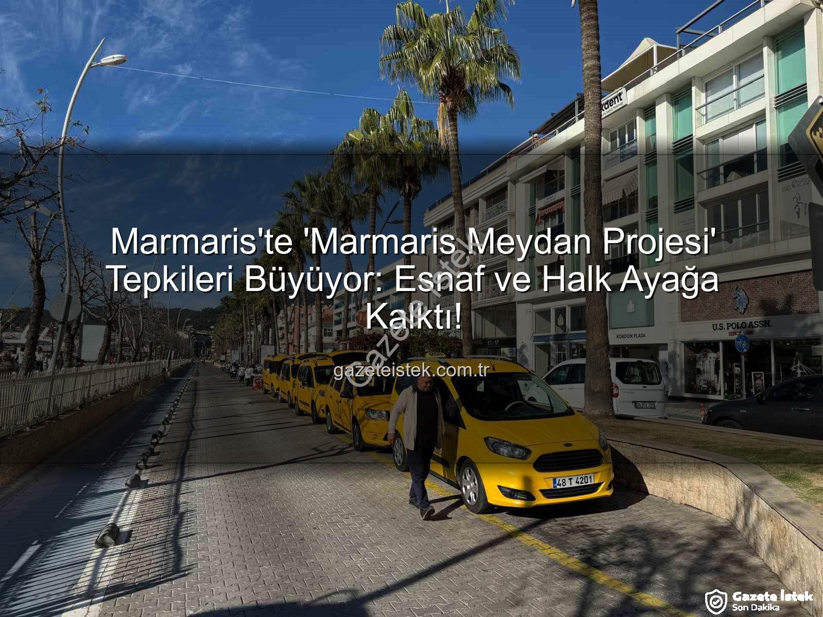 Marmaris Meydan Projesi - Marmaris'te 'Marmaris Meydan Projesi' Tepkileri Büyüyor: Esnaf ve Halk Ayağa Kalktı!