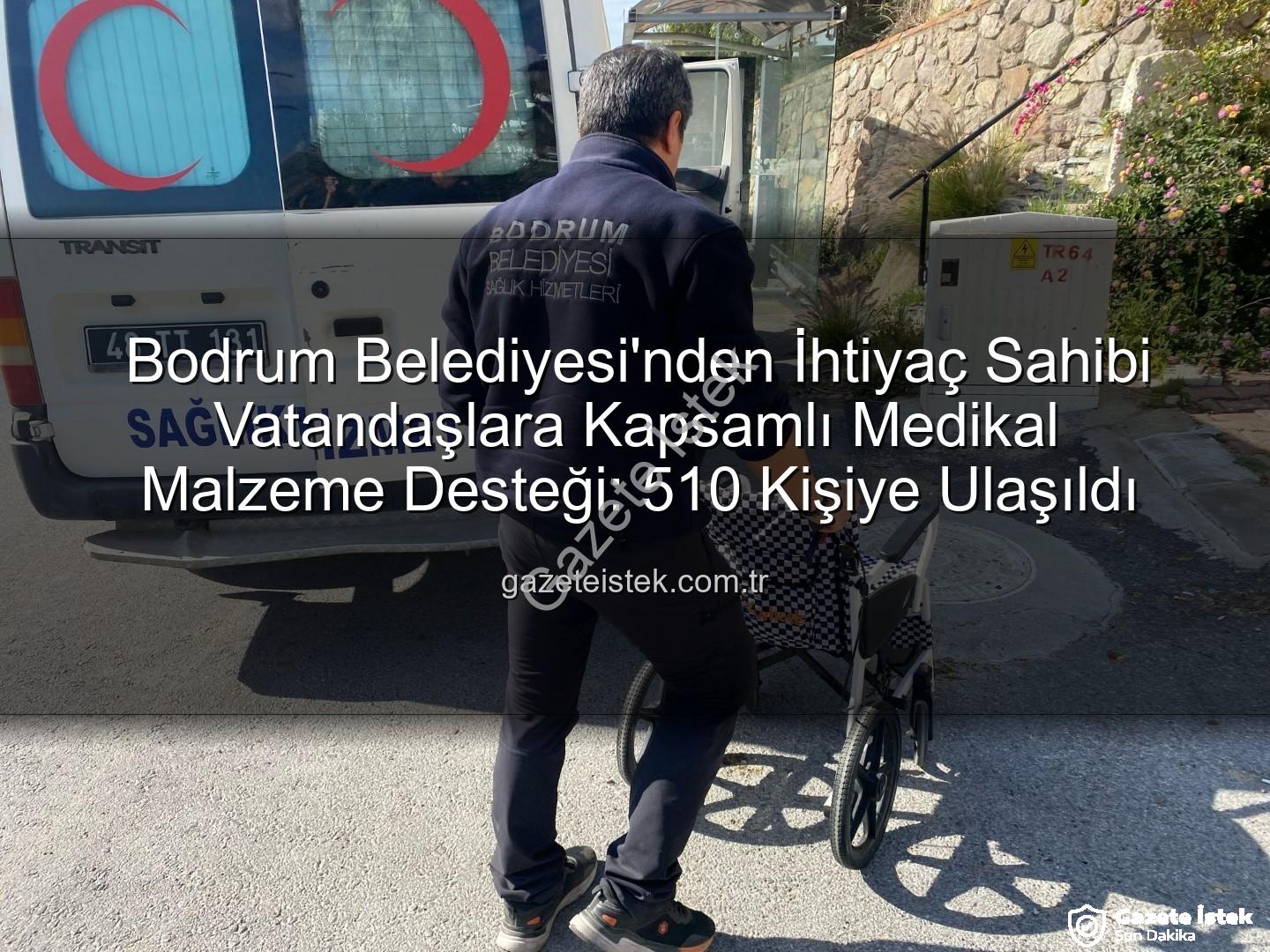 medikal malzeme desteği - Bodrum Belediyesi'nden İhtiyaç Sahibi Vatandaşlara Kapsamlı Medikal Malzeme Desteği: 510 Kişiye Ulaşıldı