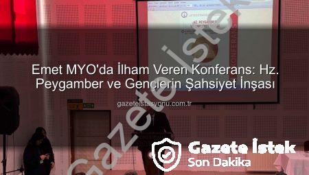 Emet MYO’da İlham Veren Konferans: Hz. Peygamber’in Şahsiyet İnşasındaki Rolü Vurgulandı