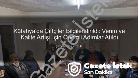 Kütahya’da Çiftçiler Bilgilendirildi: Verim ve Kalite Artışı İçin Önemli Adımlar Atıldı