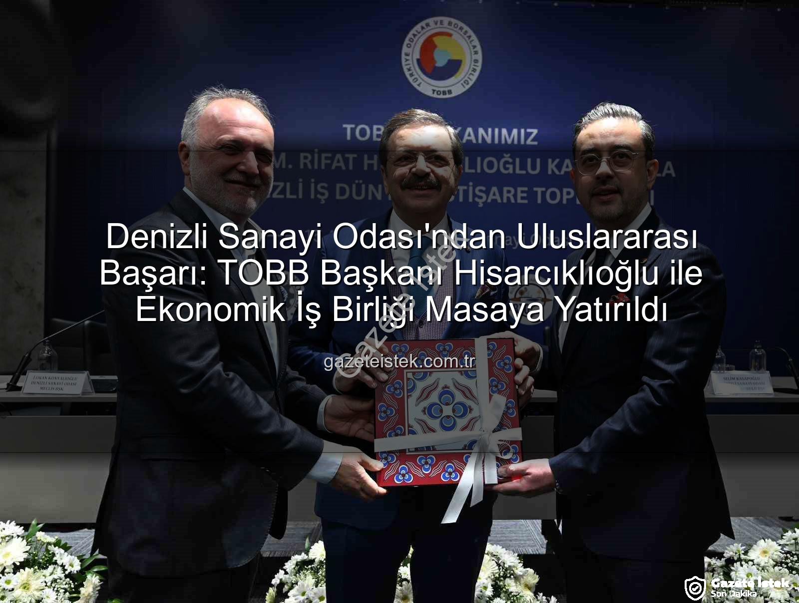Denizli Sanayi Odası - Denizli Sanayi Odası'ndan Uluslararası Başarı: TOBB Başkanı Hisarcıklıoğlu ile Ekonomik İş Birliği Masaya Yatırıldı