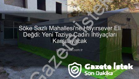Söke Sazlı Mahallesi’ne Hayırsever Eli Değdi: Yeni Taziye Çadırı İhtiyaçları Karşılayacak