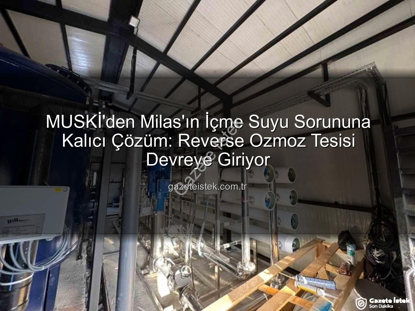 içme suyu sorunu - MUSKİ'den Milas'ın İçme Suyu Sorununa Kalıcı Çözüm: Reverse Ozmoz Tesisi Devreye Giriyor