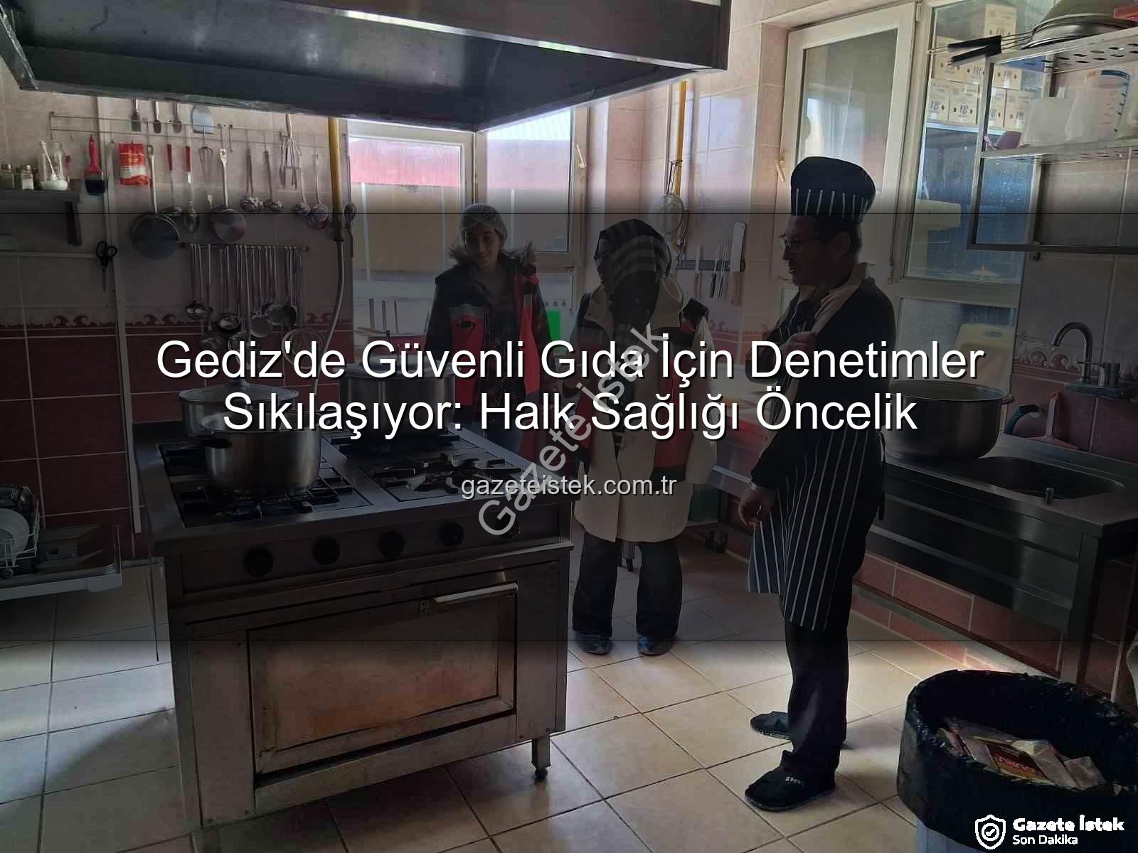 Gediz gıda denetimleri - Gediz'de Güvenli Gıda İçin Denetimler Sıkılaşıyor: Halk Sağlığı Öncelik