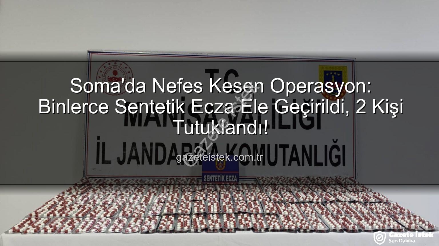 sentetik ecza - Soma'da Nefes Kesen Operasyon: Binlerce Sentetik Ecza Ele Geçirildi, 2 Kişi Tutuklandı!