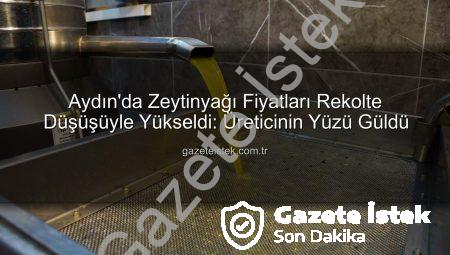 Aydın’da Zeytinyağı Fiyatları Rekolte Düşüşüyle Yükseldi: Üreticinin Yüzü Güldü
