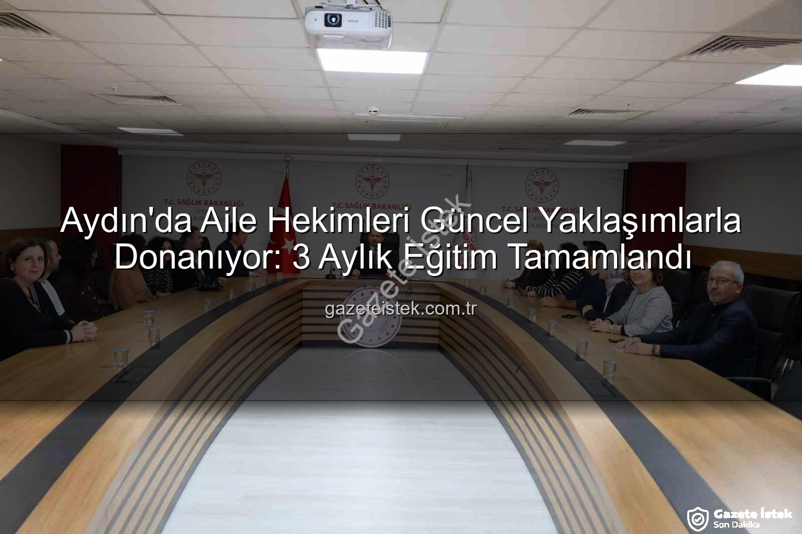 aile hekimleri eğitim - Aydın'da Aile Hekimleri Güncel Yaklaşımlarla Donanıyor: 3 Aylık Eğitim Tamamlandı