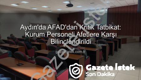 Aydın’da AFAD’dan Kritik Tatbikat: Kurum Personeli Afetlere Karşı Bilinçlendirildi