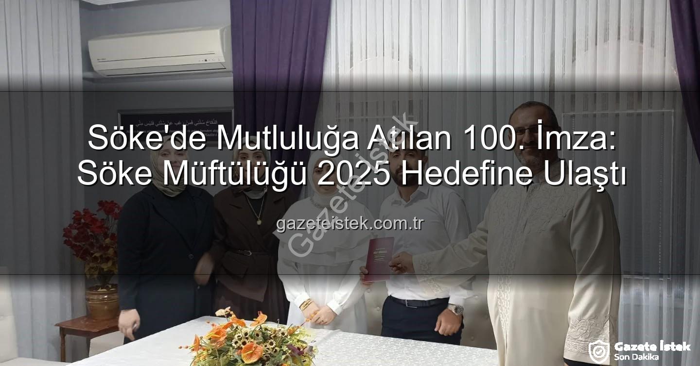 Söke Müftülüğü nikah - Söke'de Mutluluğa Atılan 100. İmza: Söke Müftülüğü 2025 Hedefine Ulaştı