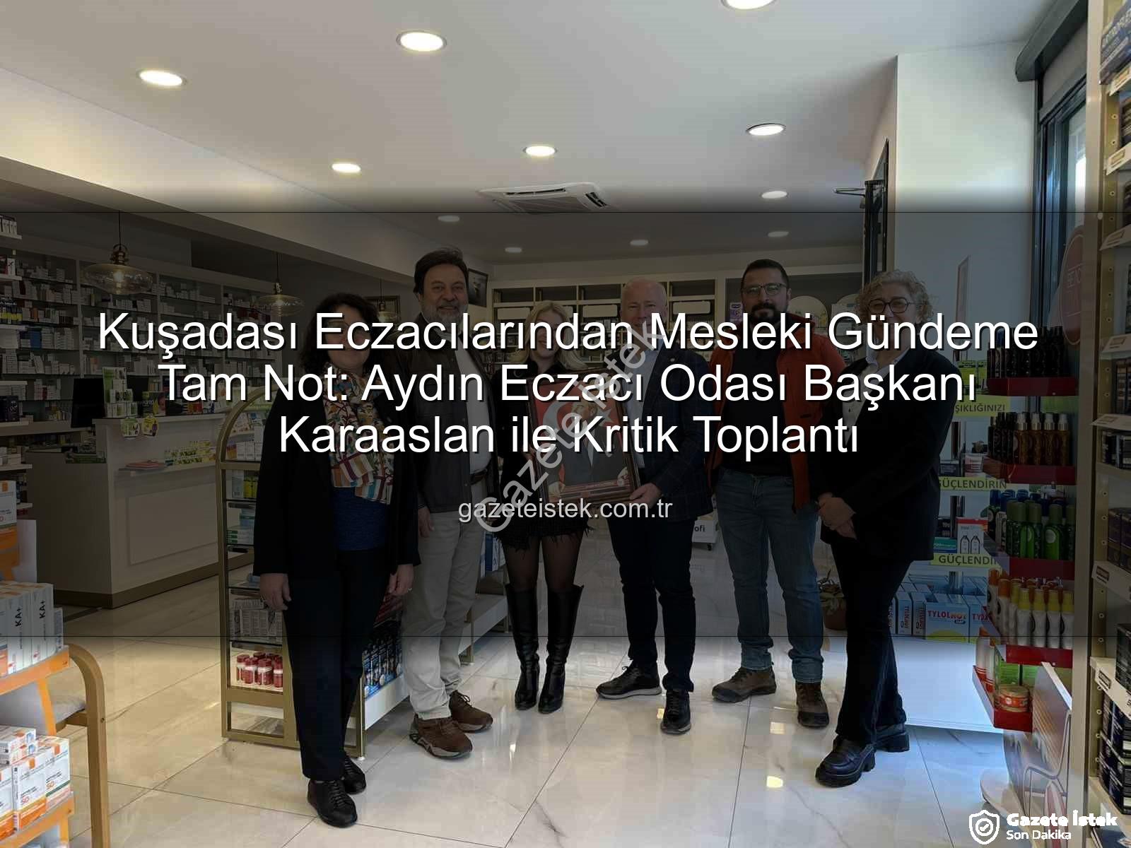 Kuşadası eczacı - Kuşadası Eczacılarından Mesleki Gündeme Tam Not: Aydın Eczacı Odası Başkanı Karaaslan ile Kritik Toplantı