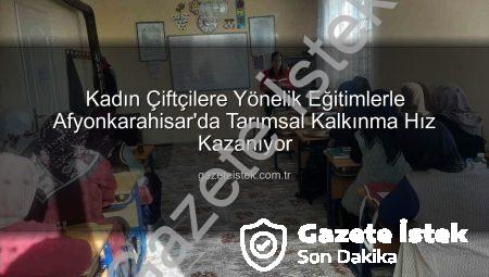 Kadın Çiftçilere Yönelik Eğitimlerle Afyonkarahisar’da Tarımsal Kalkınma Hız Kazanıyor