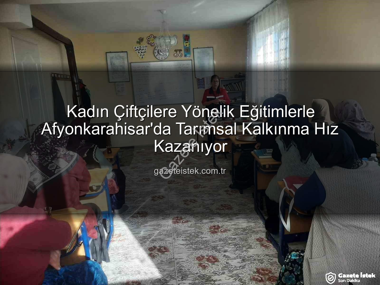 kadın çiftçi eğitimleri - Kadın Çiftçilere Yönelik Eğitimlerle Afyonkarahisar'da Tarımsal Kalkınma Hız Kazanıyor