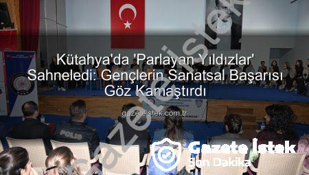 Kütahya’da ‘Parlayan Yıldızlar’ Sahneledi: Gençlerin Sanatsal Başarısı Göz Kamaştırdı