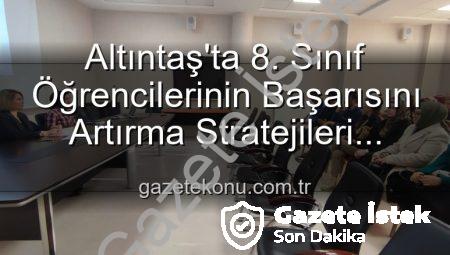 Altıntaş’ta 8. Sınıf Öğrencilerinin Başarısını Artırma Stratejileri Değerlendirildi: Kapsamlı Toplantı